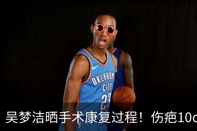 吴梦洁晒手术康复过程！伤疤10㎝左右，坐着传球，张常宁陪练